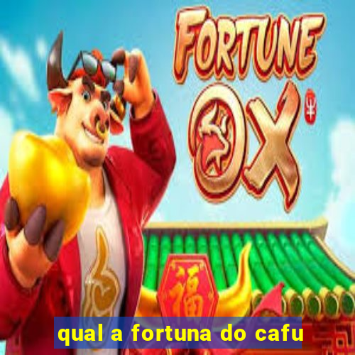 qual a fortuna do cafu